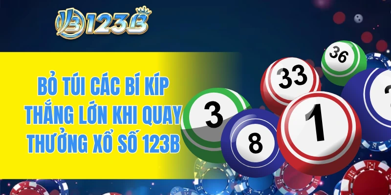Bỏ túi các bí kíp thắng lớn khi quay thưởng xổ số 123B