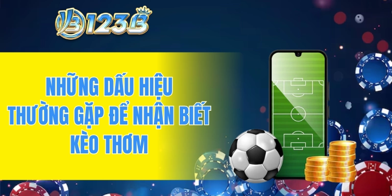 Những dấu hiệu thường gặp để nhận biết kèo thơm